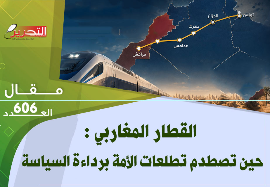القطار المغاربي : حين تصطدم تطلعات الأمة برداءة السياسة »